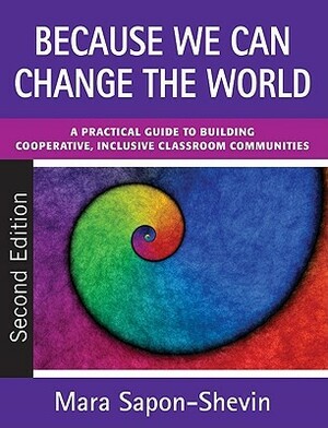 Because We Can Change the World: A Practical Guide to Building Cooperative, Inclusive Classroom Communities by Mara Sapon-Shevin