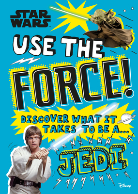 Star Wars Use the Force! (Library Edition): Discover What It Takes to Be a Jedi by Christian Blauvelt