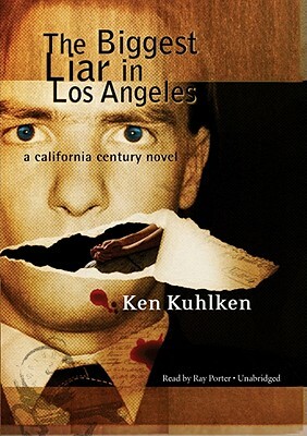 The Biggest Liar in Los Angeles: A California Century Novel by Ken Kuhlken