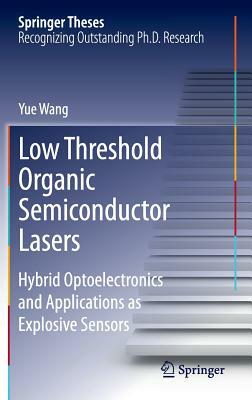 Low Threshold Organic Semiconductor Lasers: Hybrid Optoelectronics and Applications as Explosive Sensors by Yue Wang