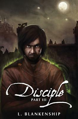 Disciple, Part III by L. Blankenship