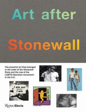 Art After Stonewall, 1969-1989 by Tyler Cann, Drew Sawyer, Jonathan Weinberg, Anastasia Kinigopoulo