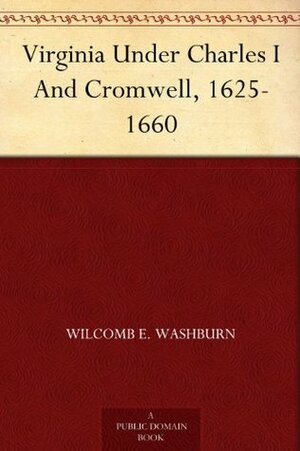 Virginia Under Charles I And Cromwell, 1625-1660 by Wilcomb E. Washburn