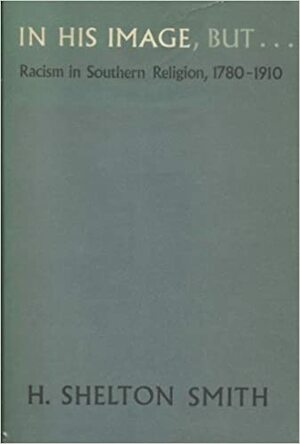 In His Image, But ..: Racism in Southern Religion, 1780-1910 by H. Shelton Smith