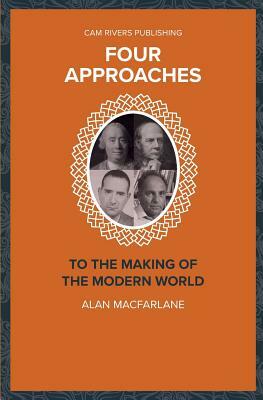 Four Approaches to the Making of the Modern World by Alan MacFarlane