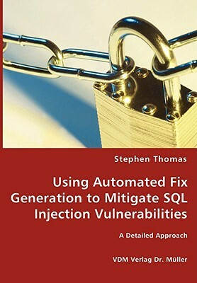 Using Automated Fix Generation to Mitigate SQL Injection Vulnerabilities by Stephen Thomas