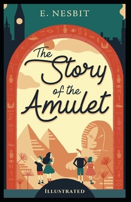 The Story of the Amulet Illustrated by E. Nesbit