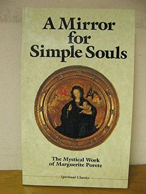 A Mirror for Simple Souls: The Mystical Work of Marguerite Porete by Charles Crawford