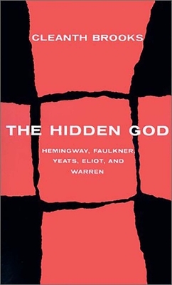 The Hidden God: Studies in Hemingway, Faulkner, Yeats, Eliot, and Warren by Cleanth Brooks