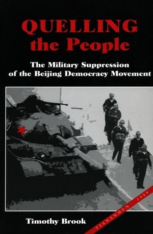 Quelling the People: The Military Suppression of the Beijing Democracy Movement by Timothy Brook