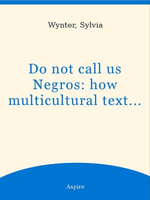 Do Not Call Us Negros: How "Multicultural" Textbooks Perpetuate Racism by Sylvia Wynter