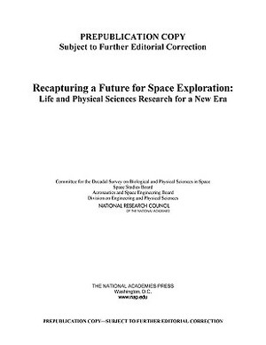 Recapturing a Future for Space Exploration: Life and Physical Sciences Research for a New Era by Division on Engineering and Physical Sci, Aeronautics and Space Engineering Board, National Research Council