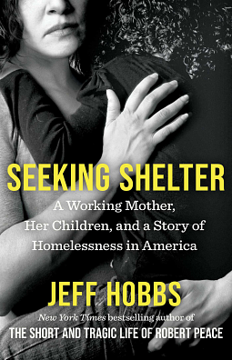 Seeking Shelter: A Working Mother, Her Children, and a Story of Homelessness in America by Jeff Hobbs