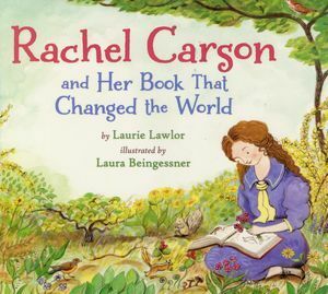 Rachel Carson and Her Book That Changed the World by Laurie Lawlor, Laura Beingessner