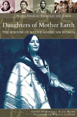 Daughters of Mother Earth: The Wisdom of Native American Women by Winona LaDuke, Barbara Alice Mann