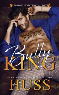 Bully King: A Dark Bully Romance by J.A. Huss