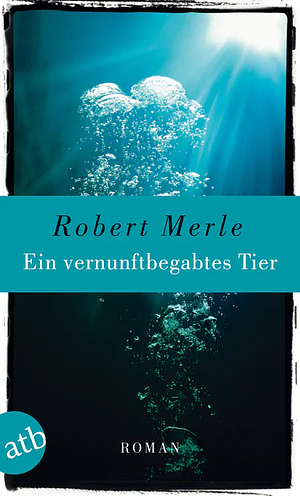 Ein vernunftbegabtes Tier by Robert Merle