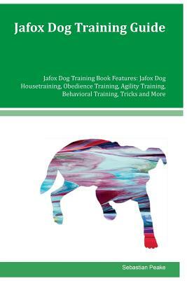 Jafox Dog Training Guide Jafox Dog Training Book Features: Jafox Dog Housetraining, Obedience Training, Agility Training, Behavioral Training, Tricks by Sebastian Peake