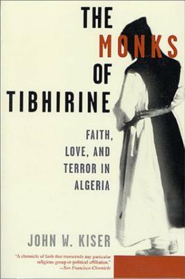 The Monks of Tibhirine: Faith, Love, and Terror in Algeria by John Kiser