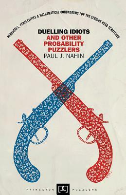 Duelling Idiots and Other Probability Puzzlers by Paul J. Nahin