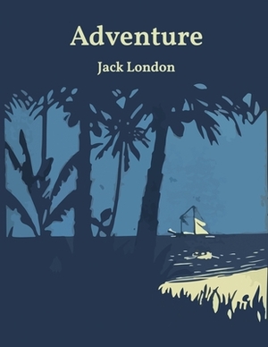 Adventure (Annotated) by Jack London