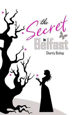 The Secret in Belfast by Charity Bishop