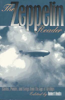 The Zeppelin Reader: Stories, Poems, and Songs from the Age of Airships by Robert Hedin