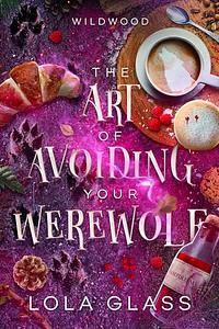 The Art of Avoiding Your Werewolf by Lola Glass