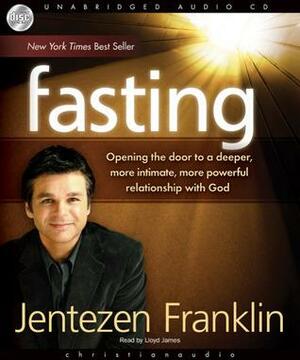 Fasting: Opening the door to a deeper, more intimate, more powerful relationship with God by Jentezen Franklin