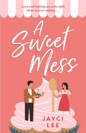 A Sweet Mess by Jayci Lee, Jayci Lee