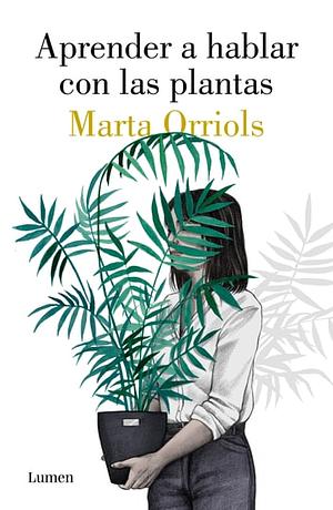 Aprender a Hablar Con Las Plantas by Marta Orriols