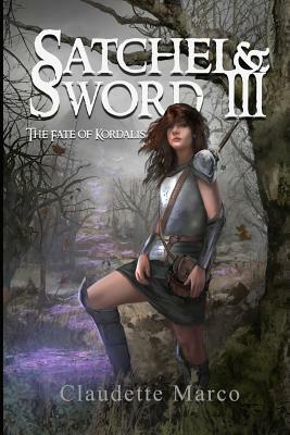 Satchel & Sword III: The Fate of Kordalis by Claudette Marco