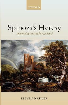 Spinoza's Heresy: Immortality and the Jewish Mind by Steven Nadler