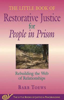 Little Book of Restorative Justice for People in Prison: Rebuilding the Web of Relationships by Barb Toews