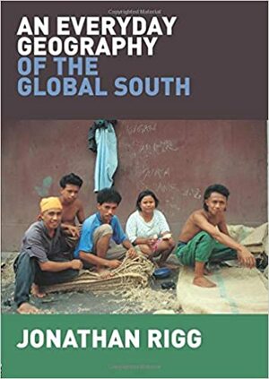 An Everyday Geography of the Global South by Jonathan Rigg