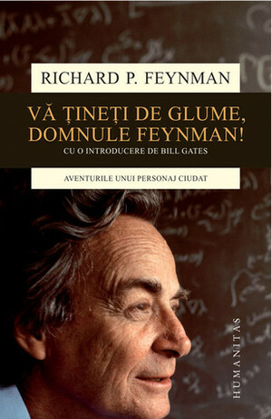 Vă ţineţi de glume, domnule Feynman! : aventurile unui personaj ciudat by Richard P. Feynman