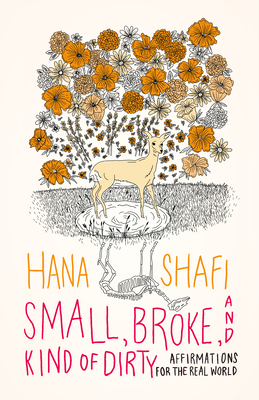 Small, Broke and Kind of Dirty: Affirmations for the Real World by Hana Shafi