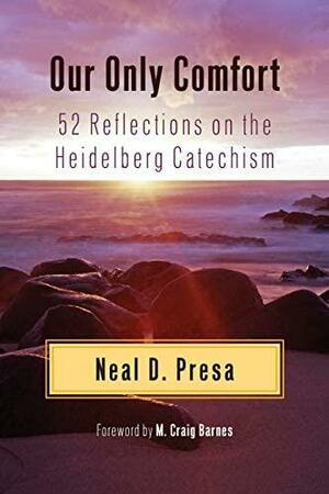 Our Only Comfort: 52 Reflections on the Heidelberg Catechism by Neal D. Presa