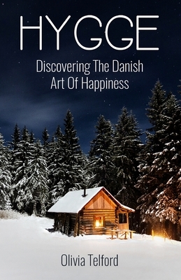 Hygge: Discovering The Danish Art Of Happiness -- How To Live Cozily And Enjoy Life's Simple Pleasures by Olivia Telford