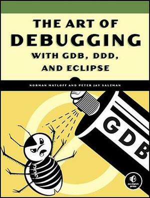 The Art of Debugging with GDB, DDD and Eclipse by Peter Jay Salzman, Norman Matloff