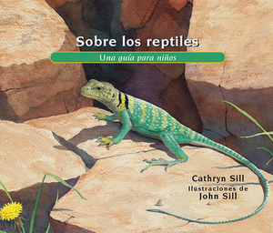 Sobre Los Reptiles: Una Guía Para Niños by Cathryn Sill