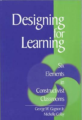 Designing for Learning: Six Elements in Constructivist Classrooms by Michelle Collay, George W. Gagnon