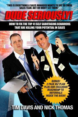 Dude Seriously: 41 Ways Sales People Sabotage Their Sales Career! by Tim Davis, Nick Thomas