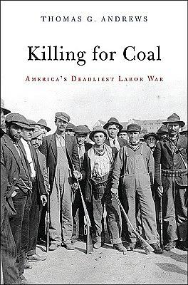 Killing for Coal: America's Deadliest Labor War by Thomas G. Andrews