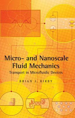 Micro- And Nanoscale Fluid Mechanics: Transport in Microfluidic Devices by Brian J. Kirby
