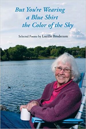 But You're Wearing a Blue Shirt: Selected Poems by Lucille Broderson by Michael Dennis Browne, Lucille Broderson