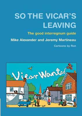 So the Vicar's Leaving: The Good Interregnum Guide by Jeremy Martineau, Mike Alexander
