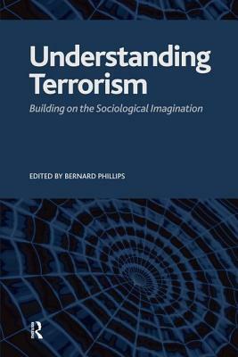 Understanding Terrorism: Building on the Sociological Imagination by Bernard S. Phillips