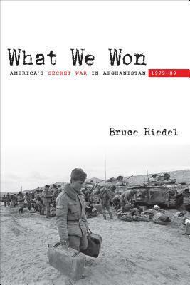 What We Won: America's Secret War in Afghanistan, 1979-89 by Bruce Riedel