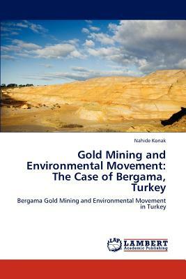Gold Mining and Environmental Movement: The Case of Bergama, Turkey by Nahide Konak